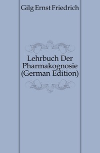 Gilg Ernst Friedrich - «Lehrbuch Der Pharmakognosie (German Edition)»