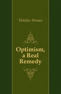 Fletcher Horace - «Optimism, a Real Remedy»
