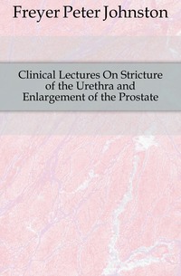 Clinical Lectures On Stricture of the Urethra and Enlargement of the Prostate