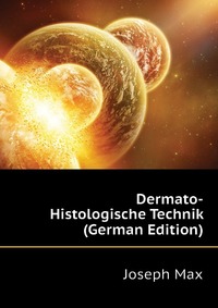 Joseph Max - «Dermato-Histologische Technik (German Edition)»