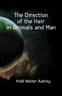 Kidd Walter Aubrey - «The Direction of the Hair in Animals and Man»
