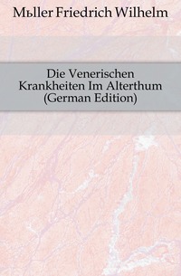 Muller Friedrich Wilhelm - «Die Venerischen Krankheiten Im Alterthum (German Edition)»