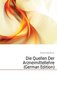 Die Quellen Der Arzneimittellehre (German Edition)