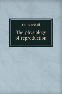 Francis Hugh Adam Marshall - «The physiology of reproduction»