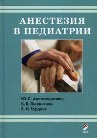 В. И. Гордеев, Ю. С. Александрович, К. В. Пшениснов - «Анестезия в педиатрии»