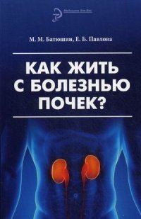 М. М. Батюшин, Е. Б. Павлова - «Как жить с болезнью почек?»