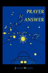 Joseph Murphy - «Prayer Is the Answer»