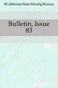 #California State Mining Bureau - «Bulletin, Issue 83»