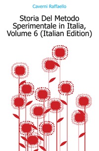 Storia Del Metodo Sperimentale in Italia, Volume 6 (Italian Edition)