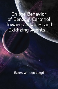 On the Behavior of Benzoyl Carbinol Towards Alkalies and Oxidizing Agents ...