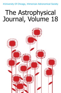 #University Of Chicago - «The Astrophysical Journal, Volume 18»