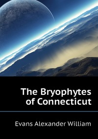 Evans Alexander William - «The Bryophytes of Connecticut»