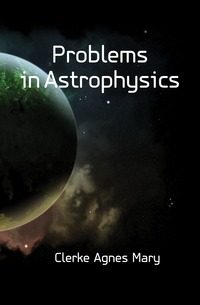 Clerke Agnes Mary - «Problems in Astrophysics»