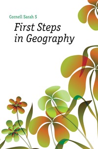 S. Cornell Sarah - «First Steps in Geography»