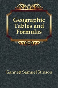 Gannett Samuel Stinson - «Geographic Tables and Formulas»