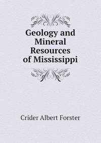 Crider Albert Forster - «Geology and Mineral Resources of Mississippi»