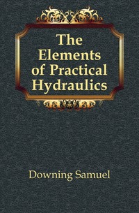 The Elements of Practical Hydraulics