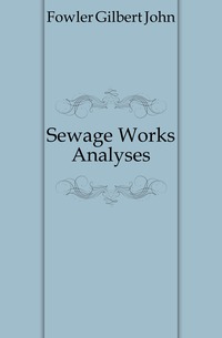 Fowler Gilbert John - «Sewage Works Analyses»