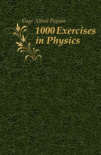 Gage Alfred Payson - «1000 Exercises in Physics»