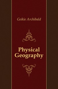 Geikie Archibald - «Physical Geography»