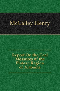 Report On the Coal Measures of the Plateau Region of Alabama