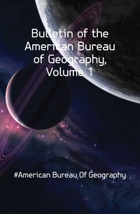 Bulletin of the American Bureau of Geography, Volume 1