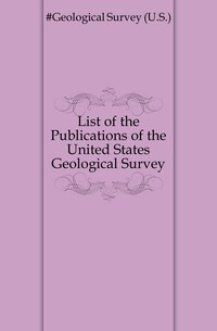 List of the Publications of the United States Geological Survey