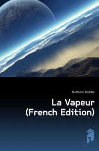 Guillemin Amedee - «La Vapeur (French Edition)»