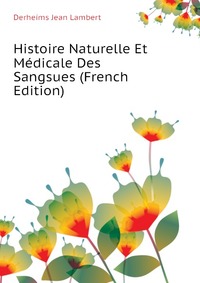 Histoire Naturelle Et Medicale Des Sangsues (French Edition)