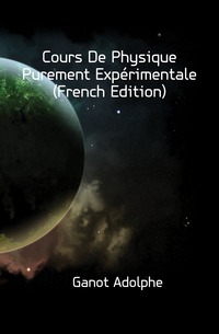 Cours De Physique Purement Experimentale (French Edition)