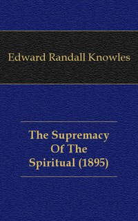 Edward Randall Knowles - «The Supremacy Of The Spiritual (1895)»