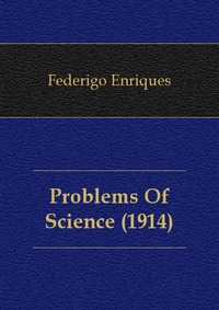 Federigo Enriques - «Problems Of Science (1914)»