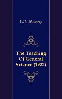 W. L. Eikenberry - «The Teaching Of General Science (1922)»