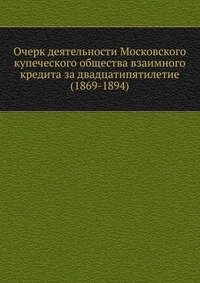 Очерк деятельности Московского купеческого общества взаимного кредита за двадцатипятилетие (1869-1894)