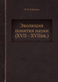 П. П. Гайденко - «Эволюция понятия науки (XVII-XVIIвв.)»