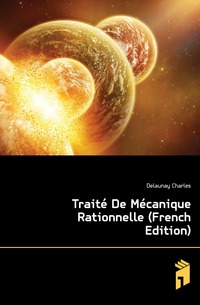 Delaunay Charles - «Traite De Mecanique Rationnelle (French Edition)»