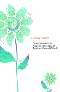 Delaunay Charles - «Cours Elementaire De Mecanique Theorique Et Applique (French Edition)»