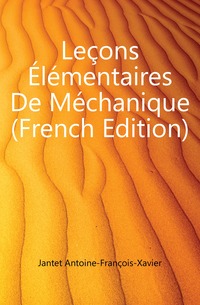Jantet Antoine-Francois-Xavier - «Lecons Elementaires De Mechanique (French Edition)»