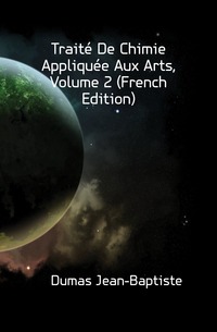 Traite De Chimie Appliquee Aux Arts, Volume 2 (French Edition)