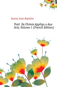 Traite De Chimie Appliquee Aux Arts, Volume 1 (French Edition)