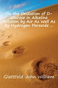 On the Oxidation of D-Glucose in Alkaline Solution by Air As Well As by Hydrogen Peroxide ...