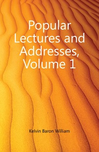 Popular Lectures and Addresses, Volume 1