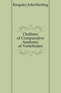 Kingsley John Sterling - «Outlines of Comparative Anatomy of Vertebrates»