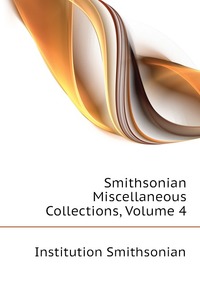 Smithsonian Miscellaneous Collections, Volume 4