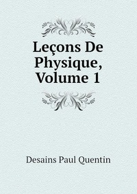 Desains Paul Quentin - «Lecons De Physique, Volume 1»
