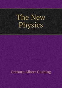 Crehore Albert Cushing - «The New Physics»