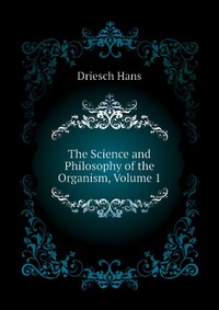 The Science and Philosophy of the Organism, Volume 1