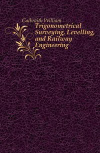 Trigonometrical Surveying, Levelling, and Railway Engineering