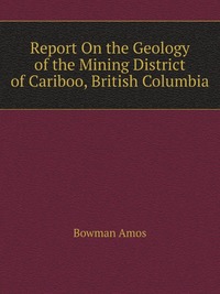 Report On the Geology of the Mining District of Cariboo, British Columbia