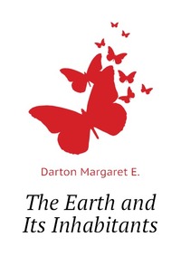 E. Darton Margaret - «The Earth and Its Inhabitants»